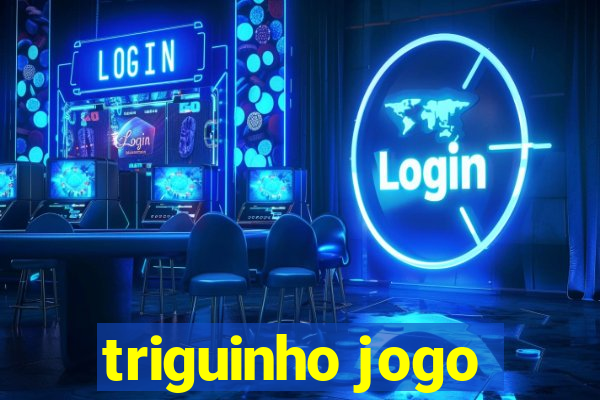 triguinho jogo